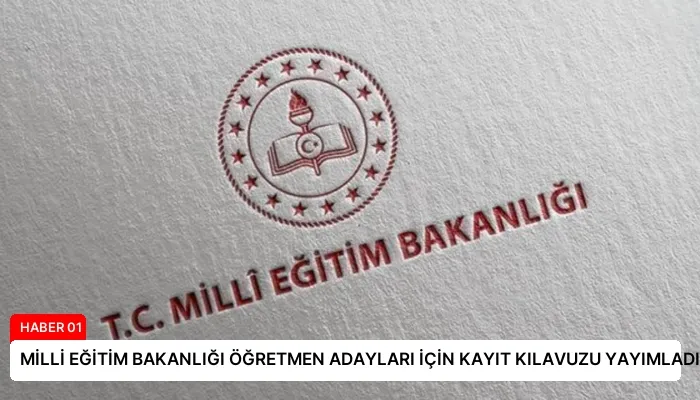 MİLLİ EĞİTİM BAKANLIĞI ÖĞRETMEN ADAYLARI İÇİN KAYIT KILAVUZU YAYIMLADI