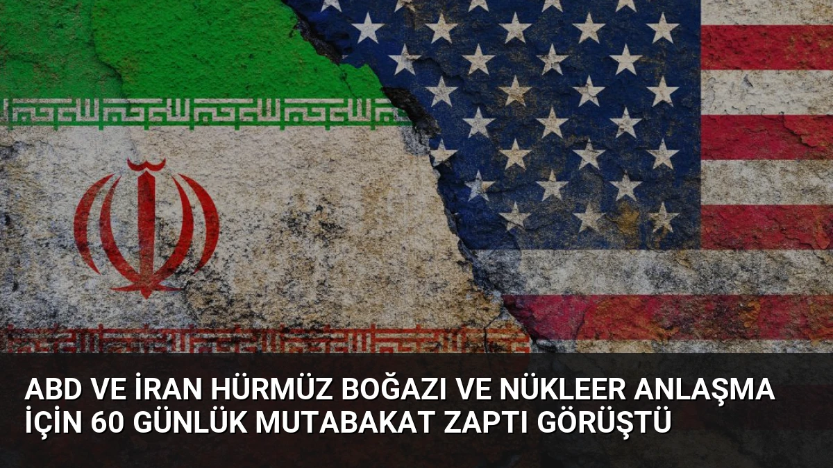 ABD ve İran Hürmüz Boğazı ve Nükleer Anlaşma İçin 60 Günlük Mutabakat Zaptı Görüştü