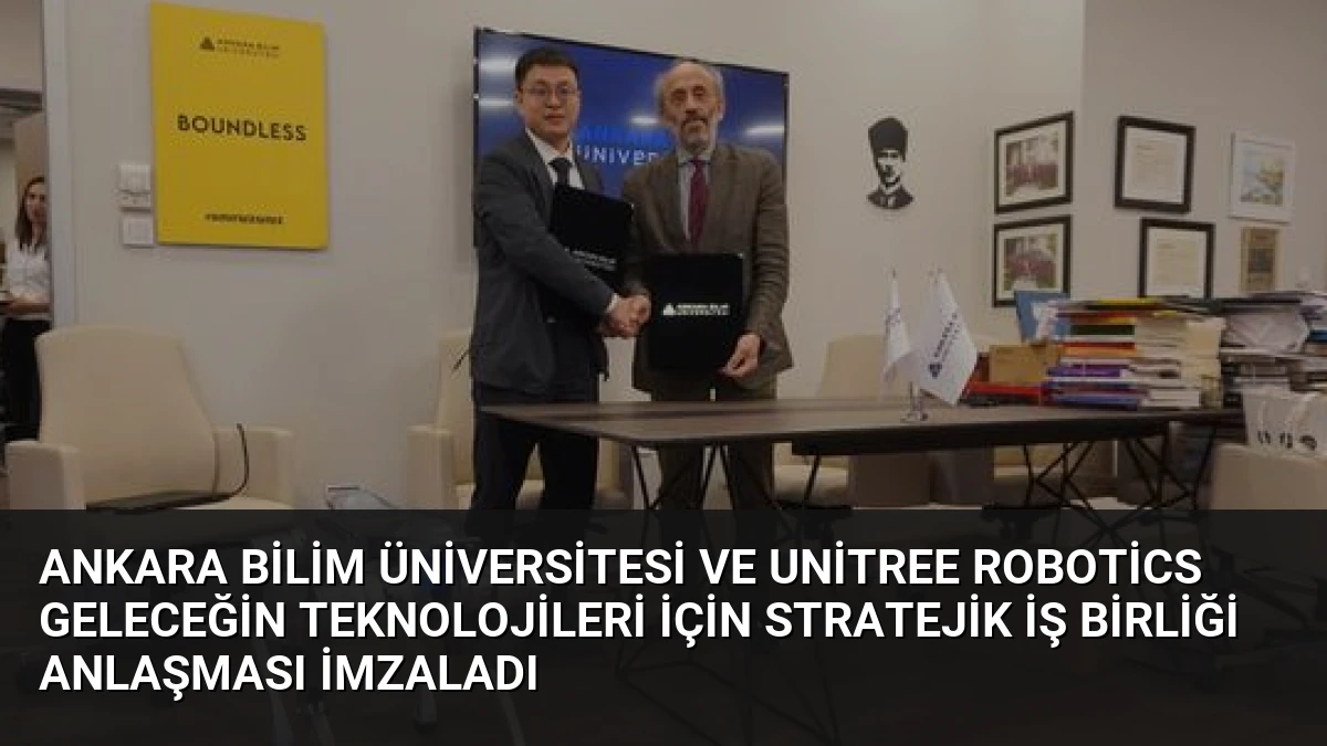 Ankara Bilim Üniversitesi ve Unitree Robotics Geleceğin Teknolojileri İçin Stratejik İş Birliği Anlaşması İmzaladı
