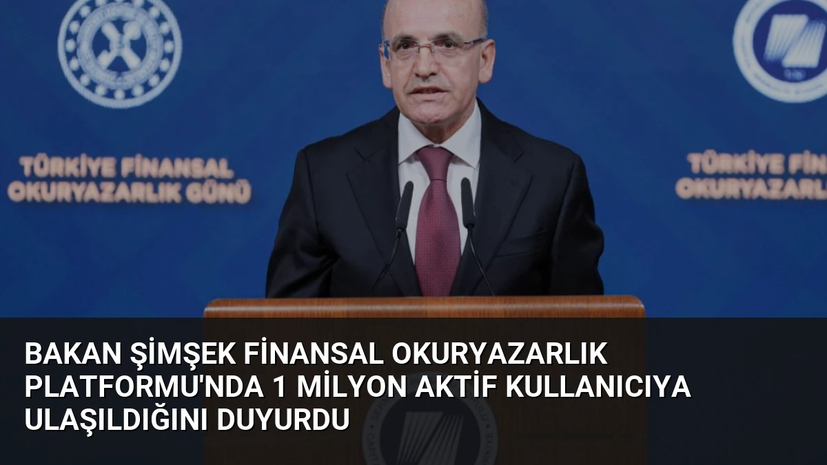 Bakan Şimşek Finansal Okuryazarlık Platformu’nda 1 Milyon Aktif Kullanıcıya Ulaşıldığını Duyurdu