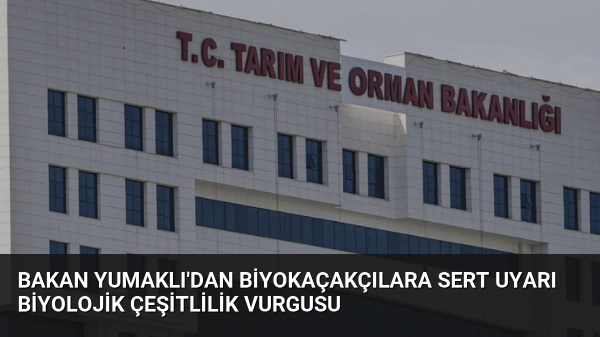 Bakan Yumaklı’dan Biyokaçakçılara Sert Uyarı Biyolojik Çeşitlilik Vurgusu