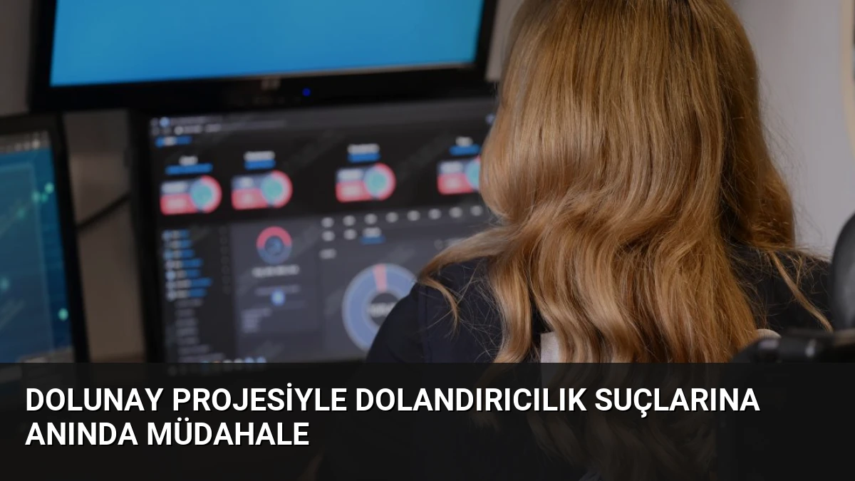 DOLUNAY Projesiyle Dolandırıcılık Suçlarına Anında Müdahale