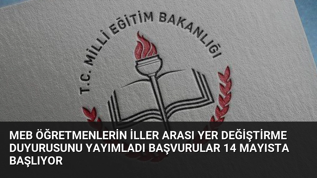 MEB Öğretmenlerin İller Arası Yer Değiştirme Duyurusunu Yayımladı Başvurular 14 Mayısta Başlıyor