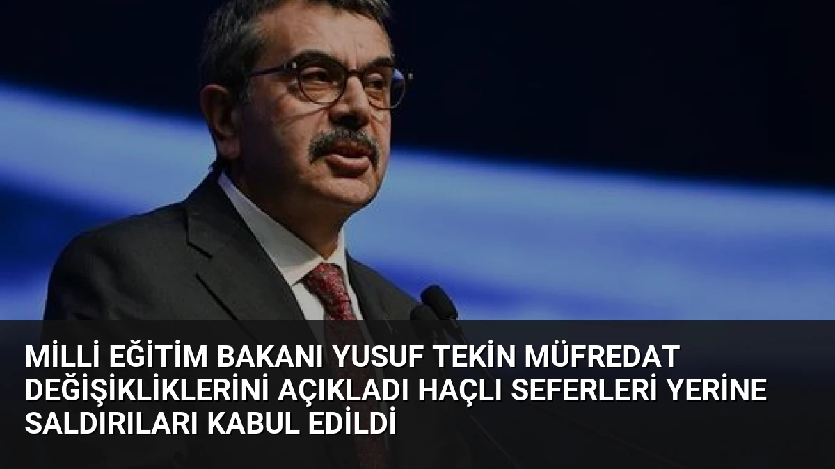 Milli Eğitim Bakanı Yusuf Tekin Müfredat Değişikliklerini Açıkladı Haçlı Seferleri Yerine Saldırıları Kabul Edildi