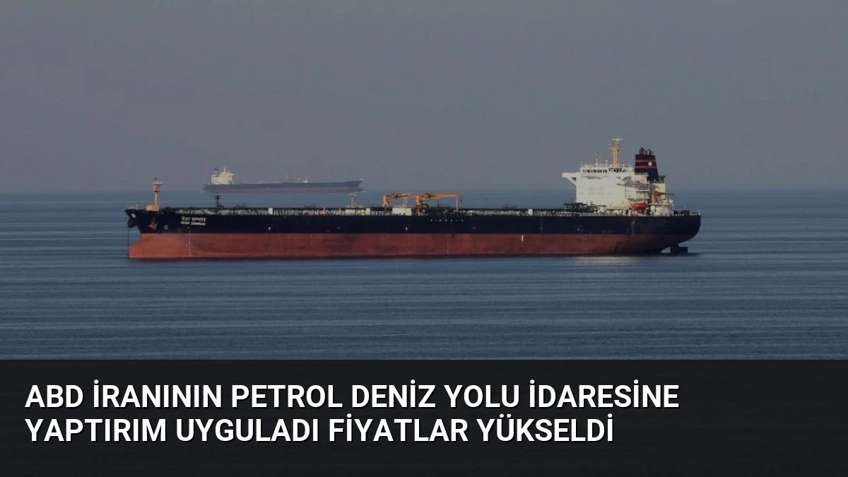 ABD İranının Petrol Deniz Yolu İdaresine Yaptırım Uyguladı Fiyatlar Yükseldi
