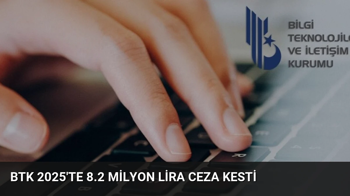 BTK 2025’te 8.2 Milyon Lira Ceza Kesti