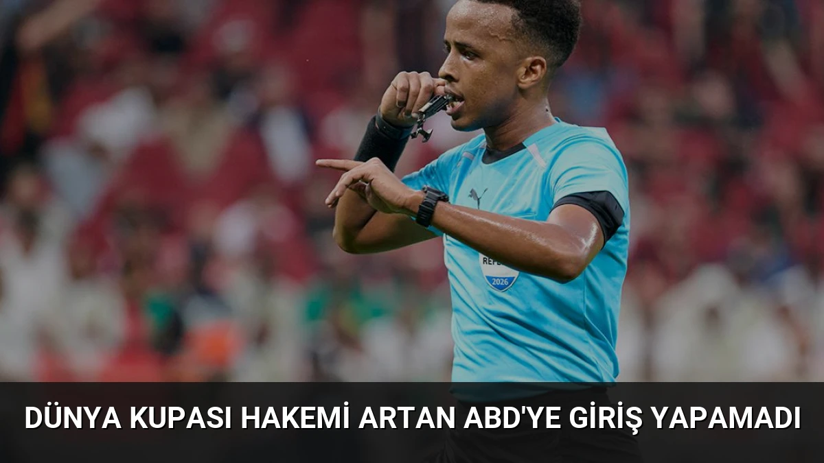 Dünya Kupası Hakemi Artan ABD’ye Giriş Yapamadı