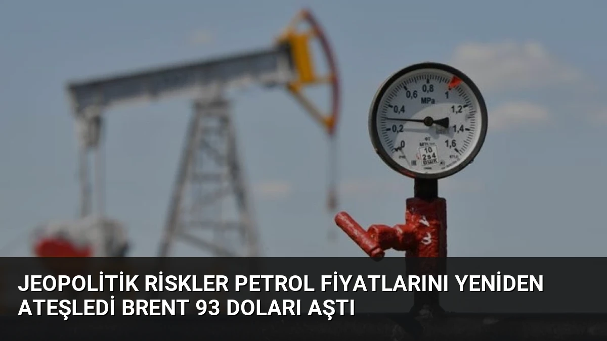 Jeopolitik Riskler Petrol Fiyatlarını Yeniden Ateşledi Brent 93 Doları Aştı