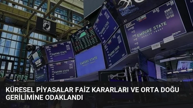 Küresel Piyasalar Faiz Kararları ve Orta Doğu Gerilimine Odaklandı