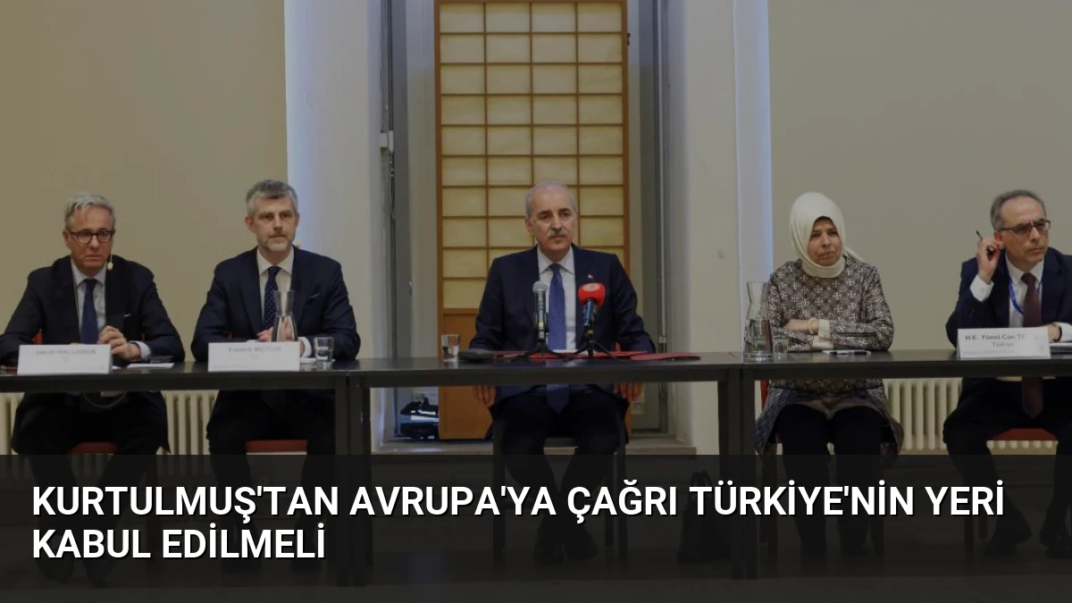 Kurtulmuş’tan Avrupa’ya Çağrı Türkiye’nin Yeri Kabul Edilmeli