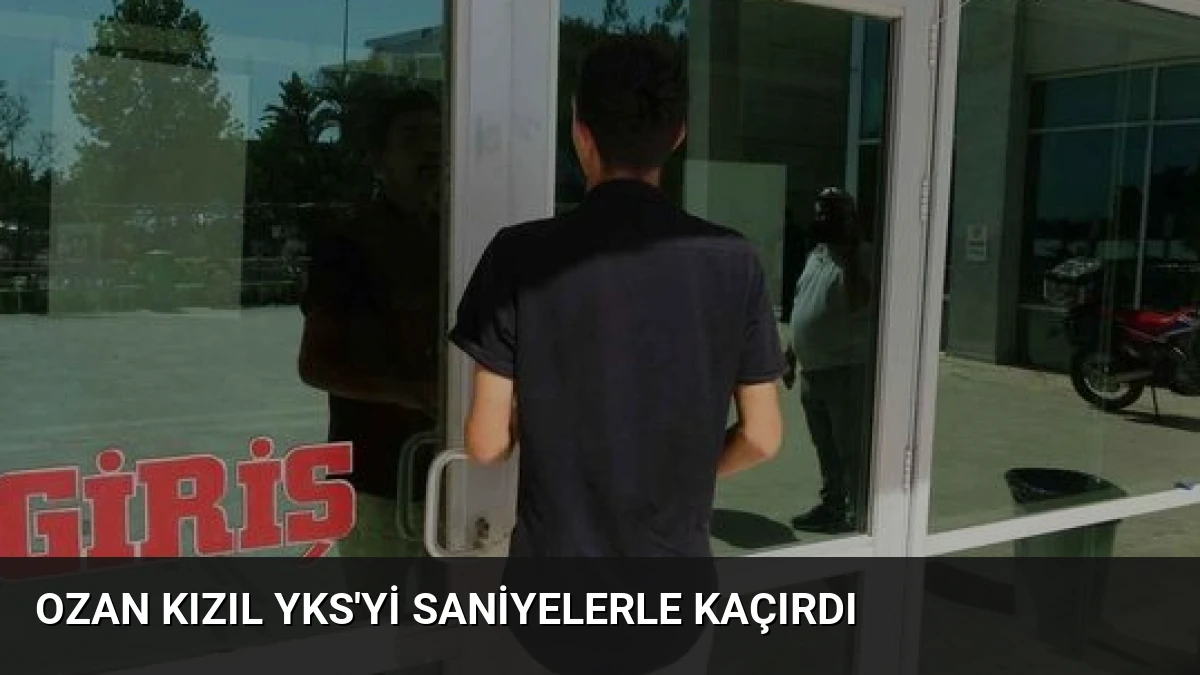 Ozan Kızıl YKS’yi Saniyelerle Kaçırdı