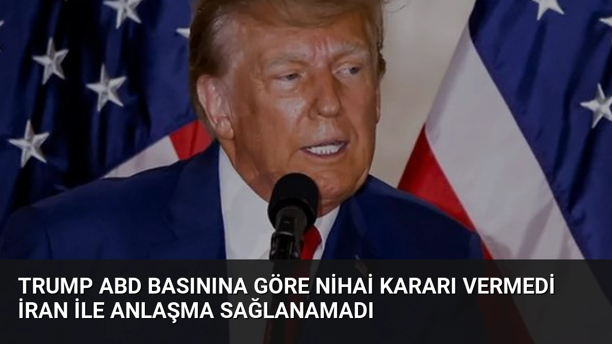 Trump ABD Basınına Göre Nihai Kararı Vermedi İran İle Anlaşma Sağlanamadı