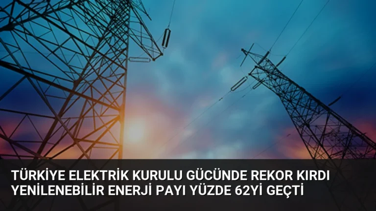 Türkiye Elektrik Kurulu Gücünde Rekor Kırdı Yenilenebilir Enerji Payı Yüzde 62yi Geçti