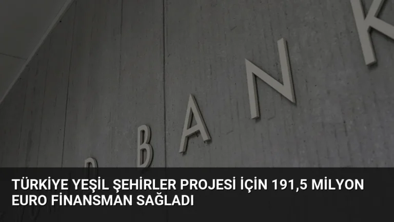 Türkiye Yeşil Şehirler Projesi İçin 191,5 Milyon Euro Finansman Sağladı