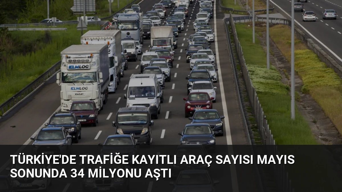 Türkiye’de Trafiğe Kayıtlı Araç Sayısı Mayıs Sonunda 34 Milyonu Aştı