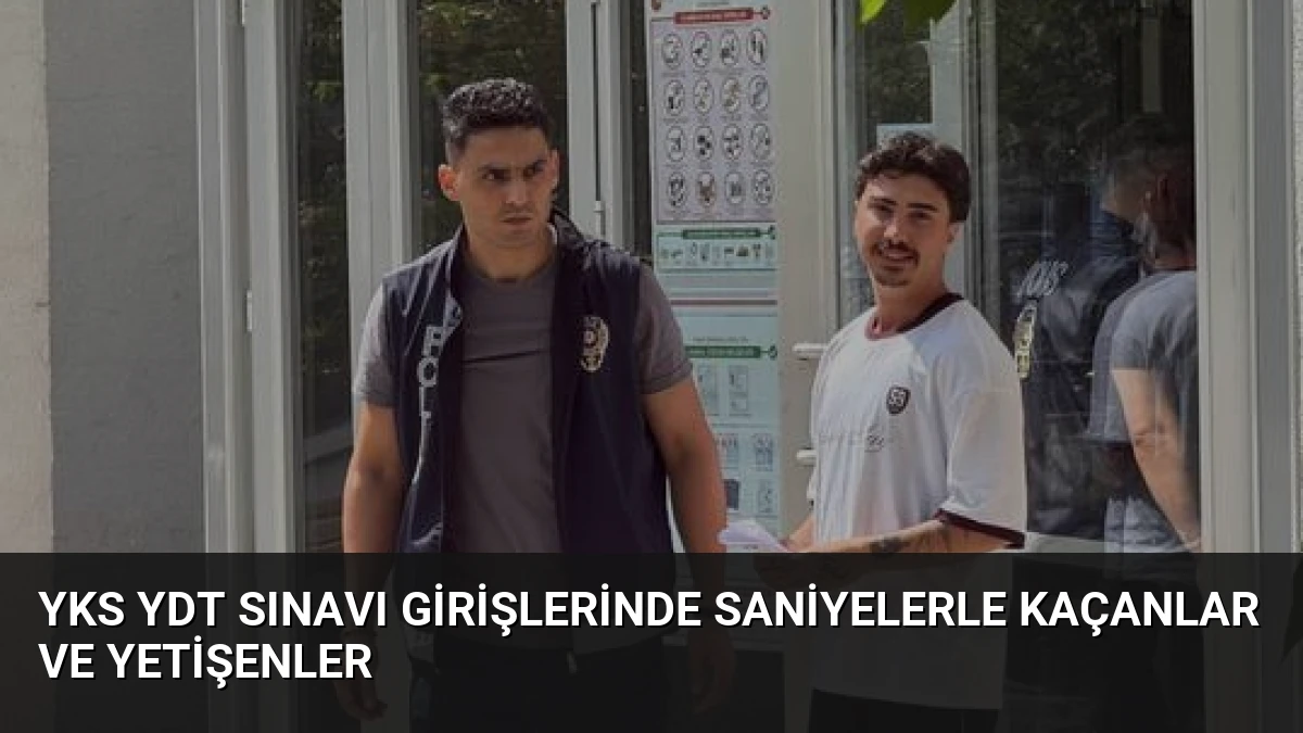 YKS YDT Sınavı Girişlerinde Saniyelerle Kaçanlar ve Yetişenler