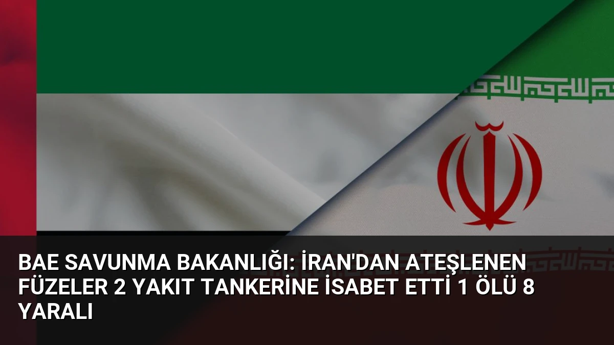 BAE Savunma Bakanlığı: İran’dan ateşlenen füzeler 2 yakıt tankerine isabet etti 1 ölü 8 yaralı