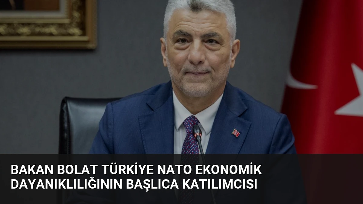 Bakan Bolat Türkiye NATO Ekonomik Dayanıklılığının Başlıca Katılımcısı