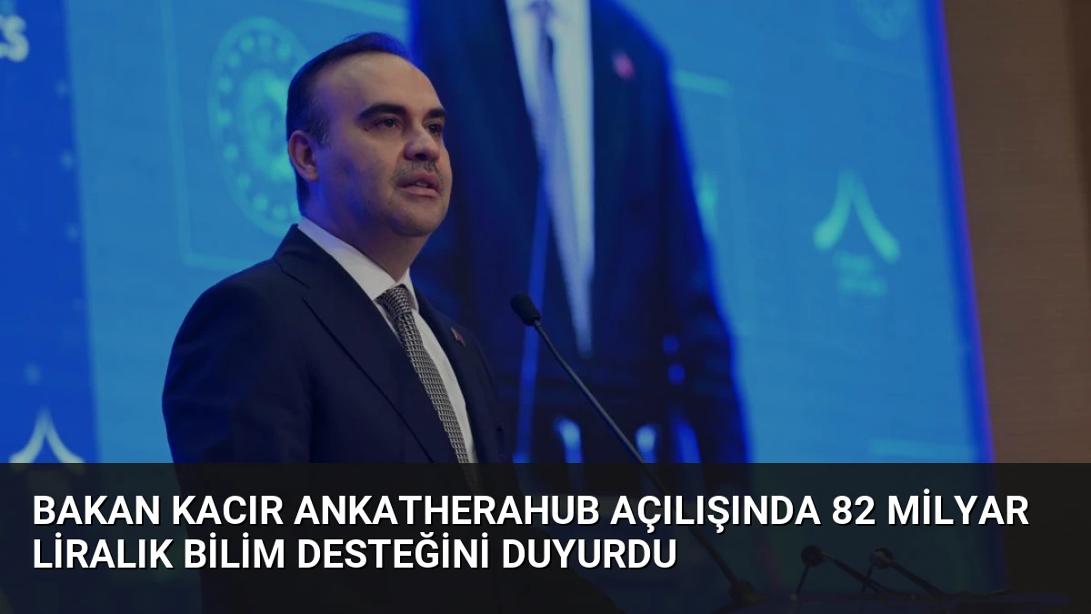Bakan Kacır AnkaTheraHub Açılışında 82 Milyar Liralık Bilim Desteğini Duyurdu