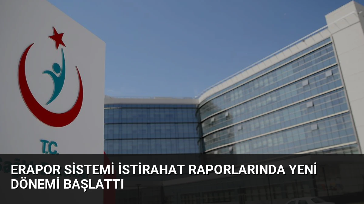 eRapor Sistemi İstirahat Raporlarında Yeni Dönemi Başlattı