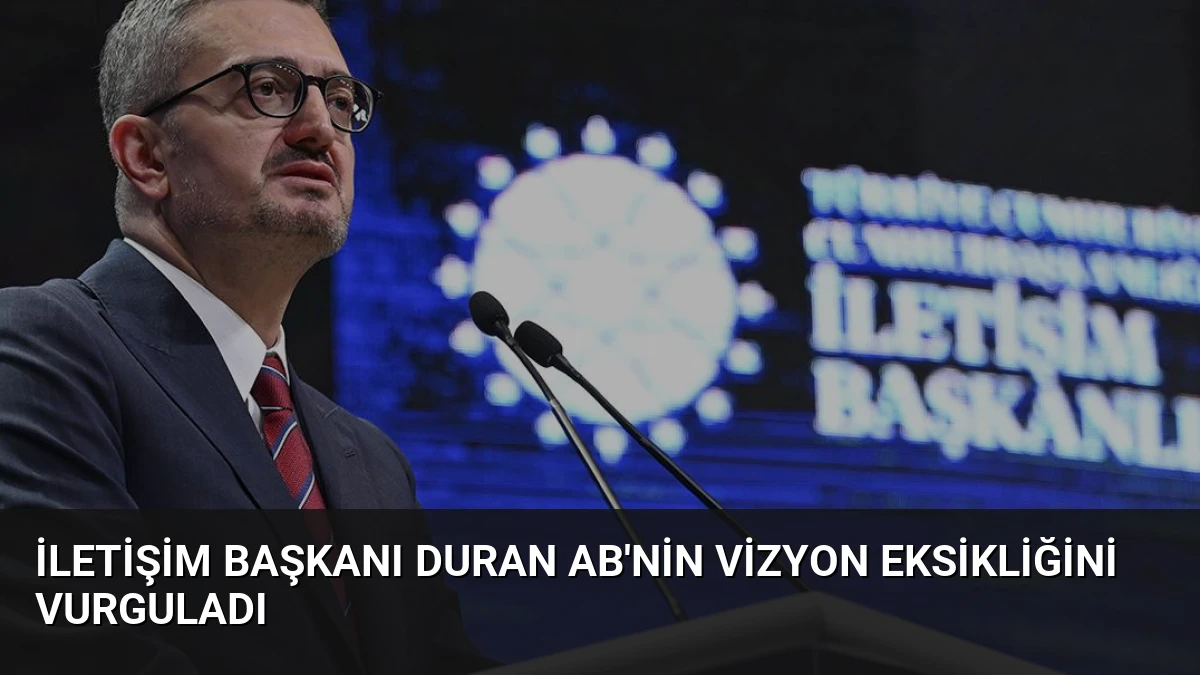 İletişim Başkanı Duran AB’nin Vizyon Eksikliğini Vurguladı