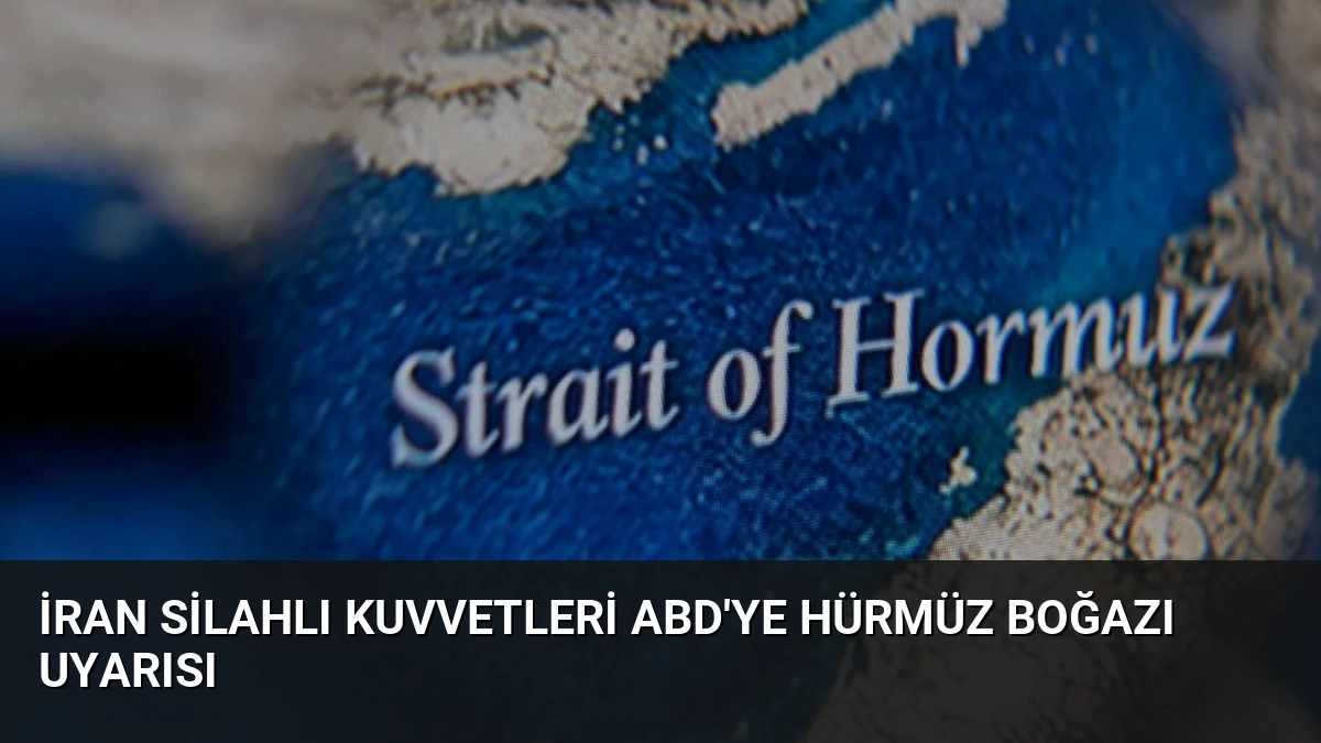 İran Silahlı Kuvvetleri ABD’ye Hürmüz Boğazı Uyarısı