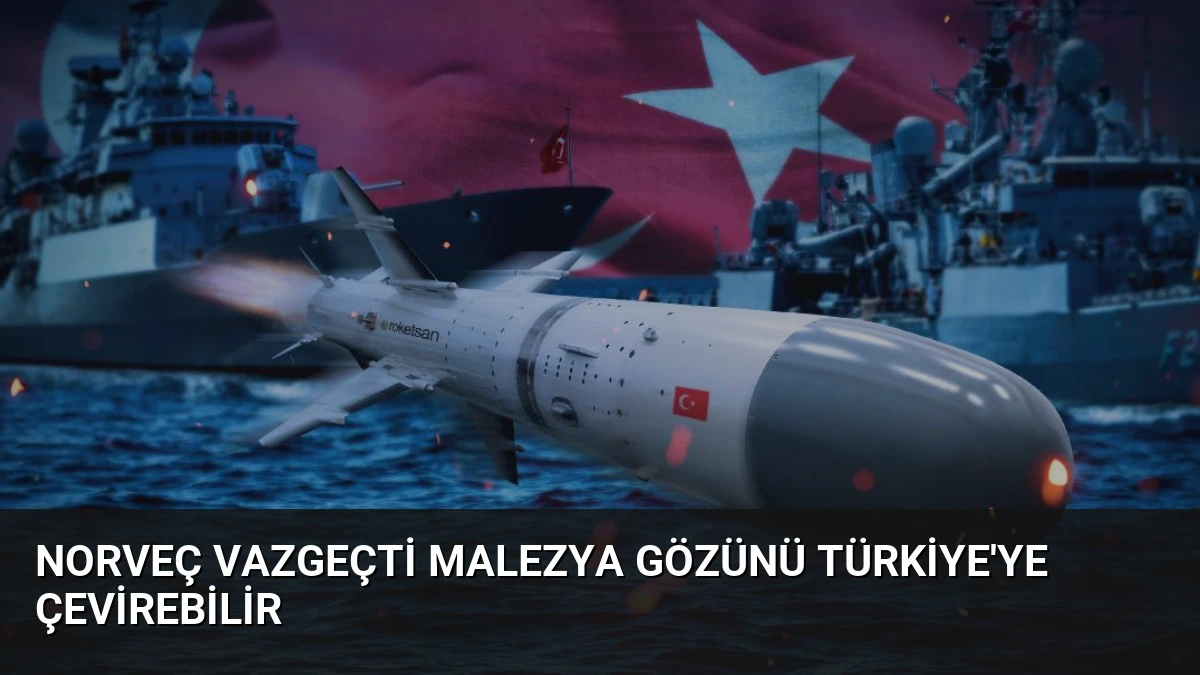 Norveç Vazgeçti Malezya Gözünü Türkiye’ye Çevirebilir