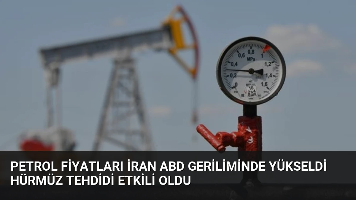 Petrol Fiyatları İran ABD Geriliminde Yükseldi Hürmüz Tehdidi Etkili Oldu