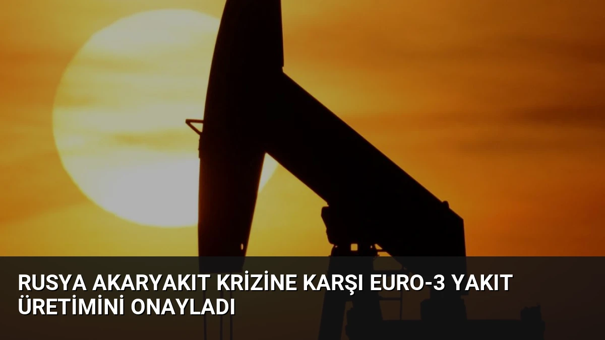 Rusya Akaryakıt Krizine Karşı Euro-3 Yakıt Üretimini Onayladı