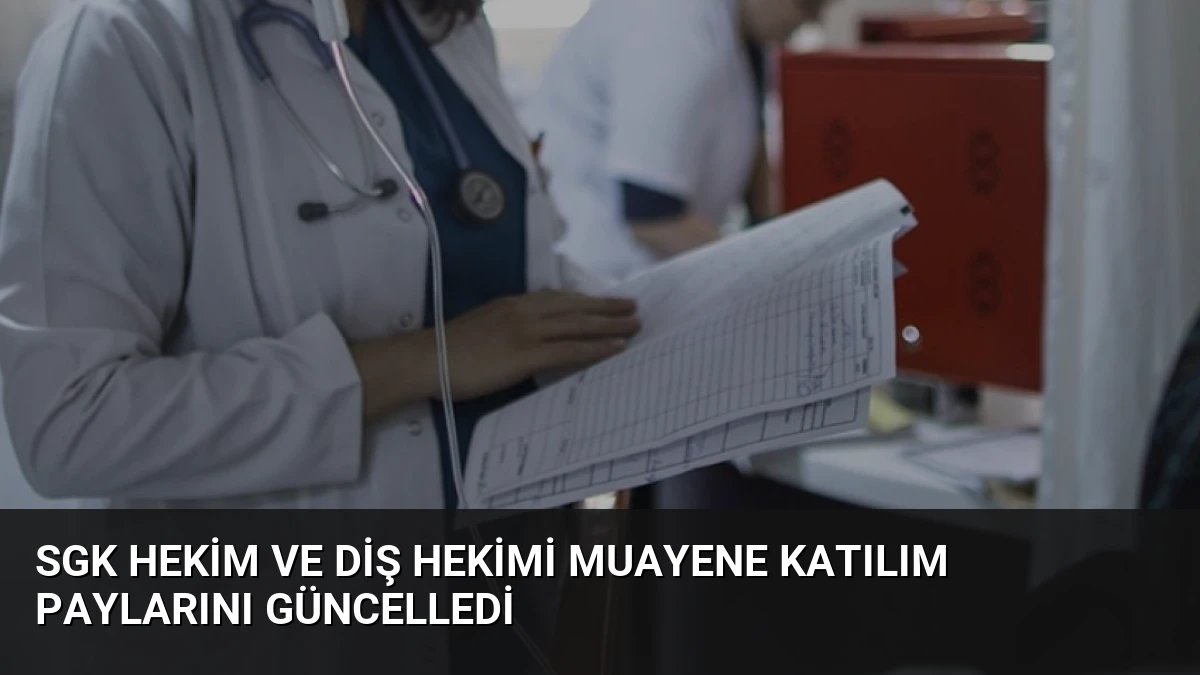 SGK Hekim ve Diş Hekimi Muayene Katılım Paylarını Güncelledi