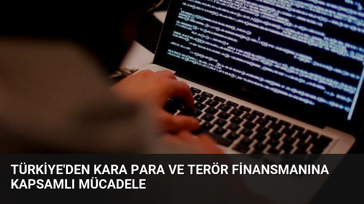 Türkiye’den kara para ve terör finansmanına kapsamlı mücadele