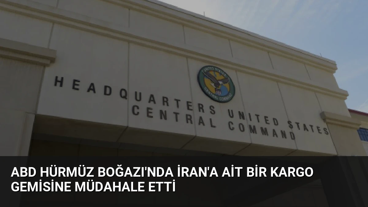 ABD Hürmüz Boğazı’nda İran’a Ait Bir Kargo Gemisine Müdahale Etti