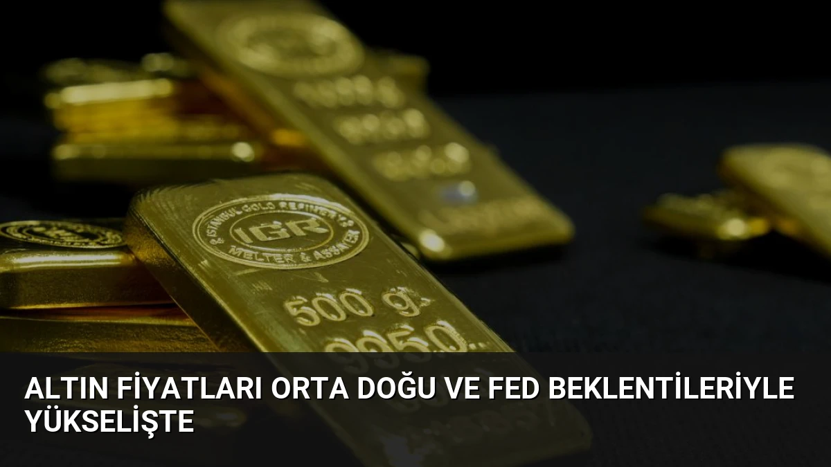 Altın fiyatları Orta Doğu ve Fed beklentileriyle yükselişte