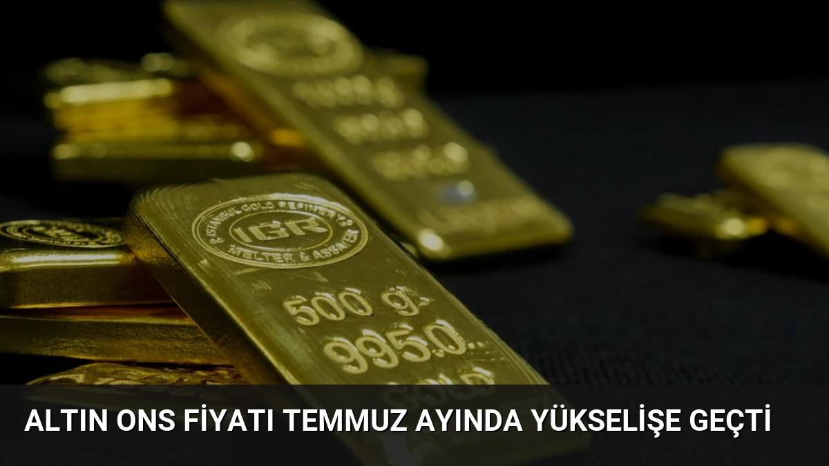 Altın ons fiyatı temmuz ayında yükselişe geçti