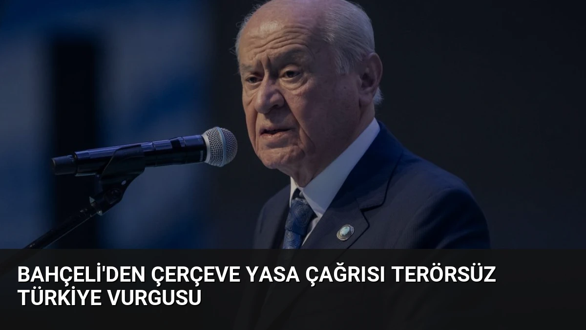 Bahçeli’den Çerçeve Yasa Çağrısı Terörsüz Türkiye Vurgusu