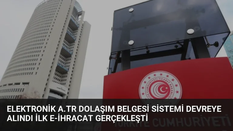 Elektronik A.TR Dolaşım Belgesi Sistemi Devreye Alındı İlk E-İhracat Gerçekleşti