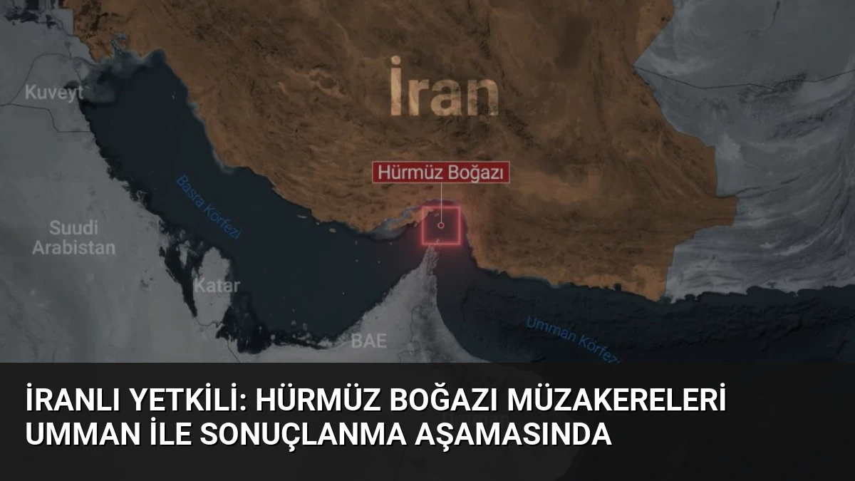 İranlı Yetkili: Hürmüz Boğazı Müzakereleri Umman ile Sonuçlanma Aşamasında