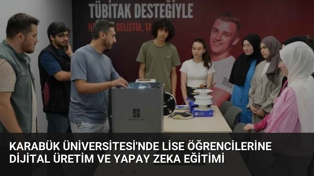 Karabük Üniversitesi’nde Lise Öğrencilerine Dijital Üretim ve Yapay Zeka Eğitimi