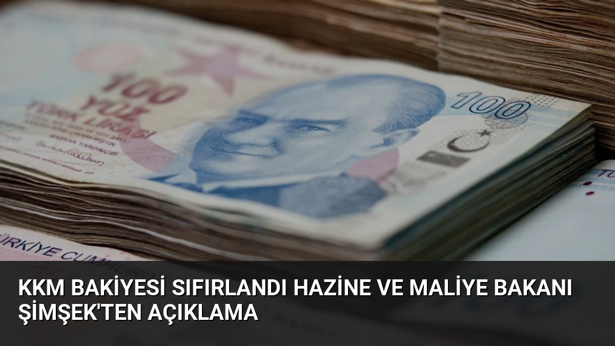 KKM Bakiyesi Sıfırlandı Hazine ve Maliye Bakanı Şimşek’ten Açıklama