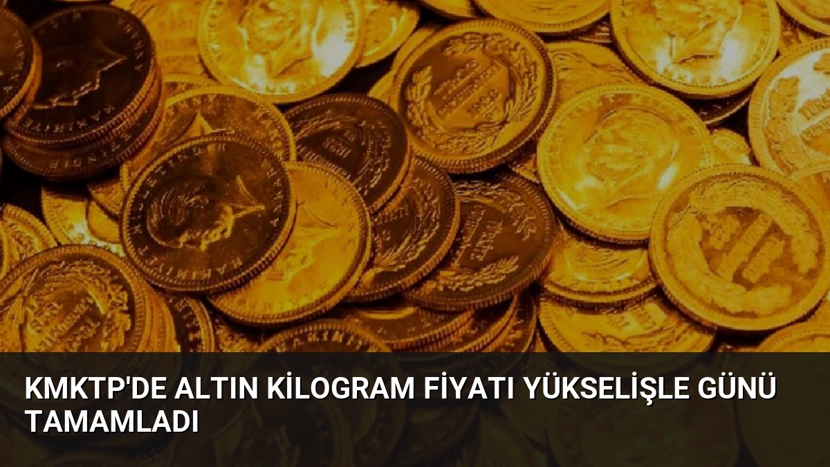 KMKTP’de Altın Kilogram Fiyatı Yükselişle Günü Tamamladı