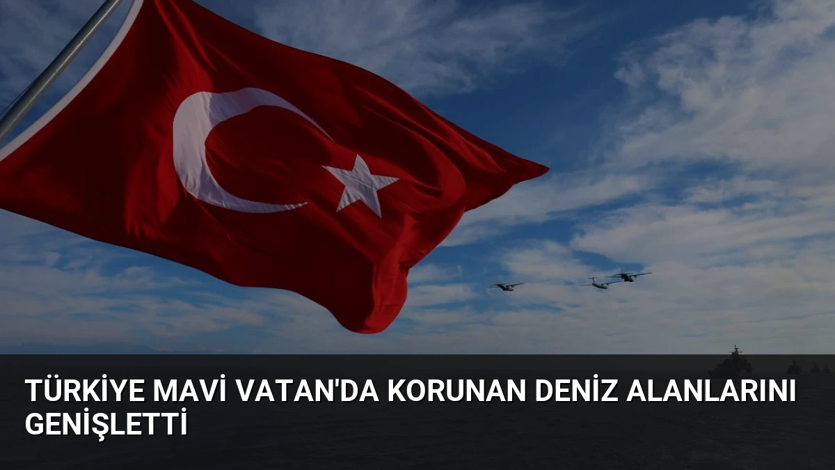 Türkiye Mavi Vatan’da Korunan Deniz Alanlarını Genişletti