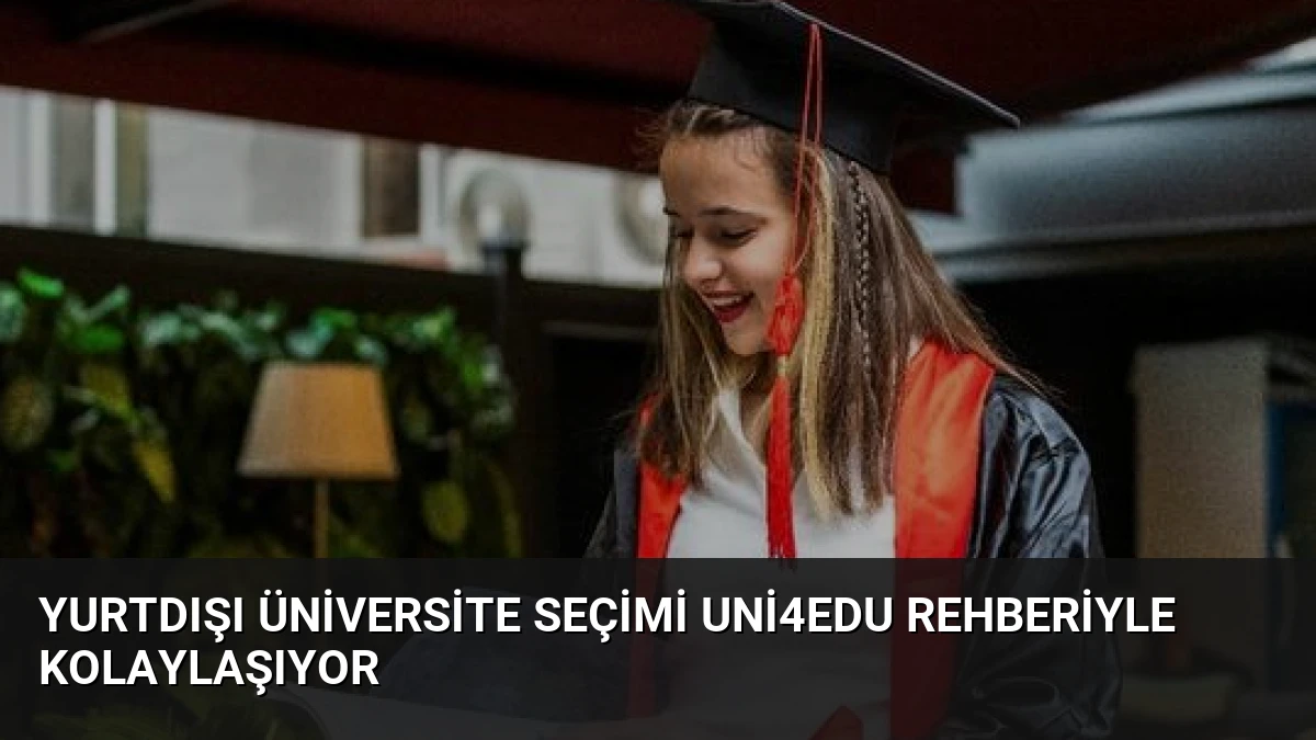 Yurtdışı Üniversite Seçimi Uni4Edu Rehberiyle Kolaylaşıyor