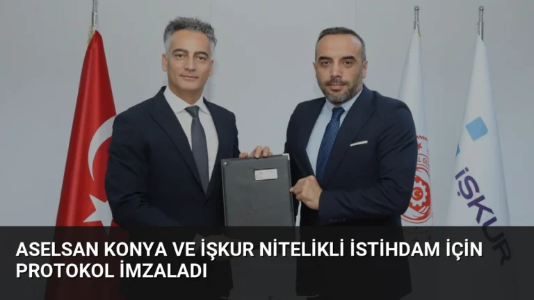 ASELSAN Konya ve İŞKUR Nitelikli İstihdam İçin Protokol İmzaladı