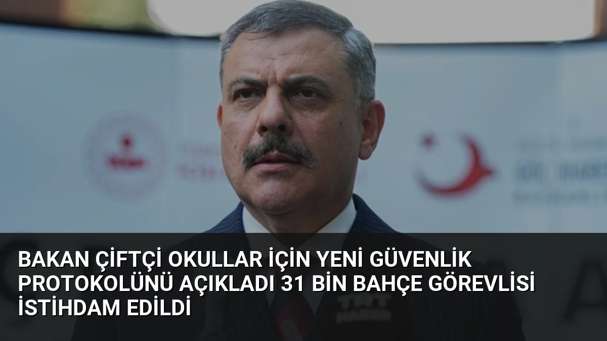 Bakan Çiftçi Okullar İçin Yeni Güvenlik Protokolünü Açıkladı 31 Bin Bahçe Görevlisi İstihdam Edildi