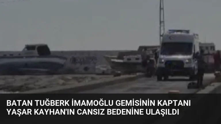 Batan Tuğberk İmamoğlu gemisinin kaptanı Yaşar Kayhan’ın cansız bedenine ulaşıldı