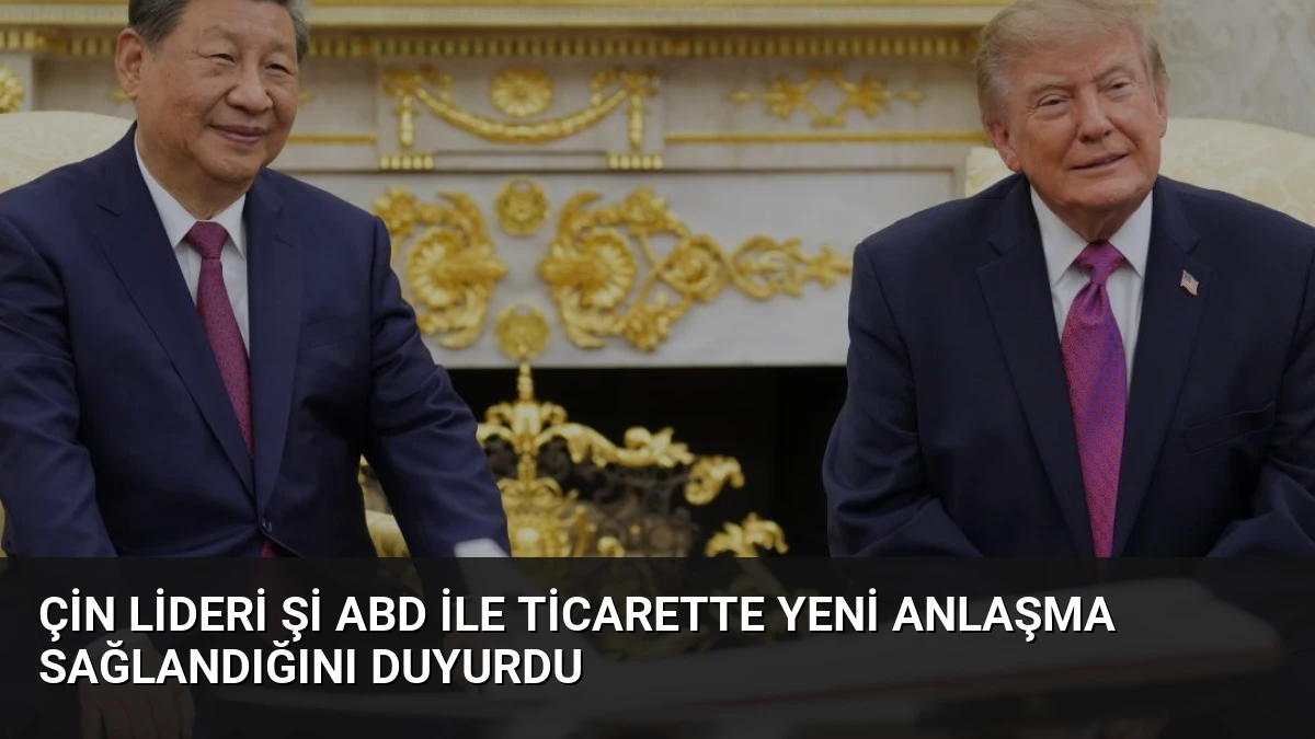 Çin Lideri Şi ABD ile Ticarette Yeni Anlaşma Sağlandığını Duyurdu