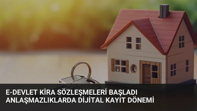 e-Devlet Kira Sözleşmeleri Başladı Anlaşmazlıklarda Dijital Kayıt Dönemi