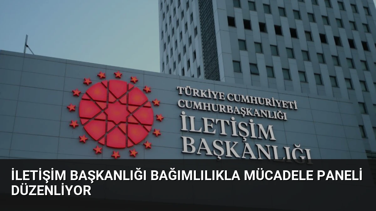 İletişim Başkanlığı Bağımlılıkla Mücadele Paneli Düzenliyor