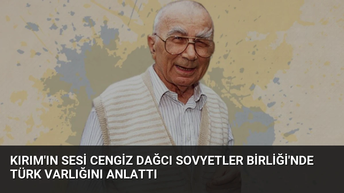 Kırım’ın Sesi Cengiz Dağcı Sovyetler Birliği’nde Türk Varlığını Anlattı