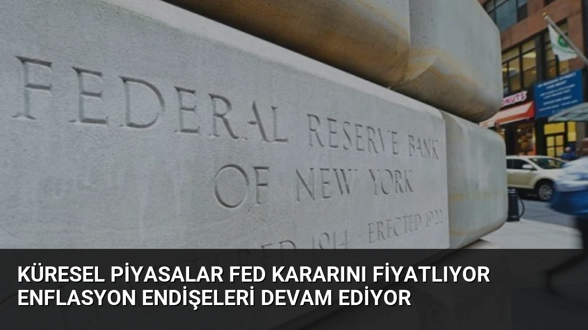 Küresel Piyasalar Fed Kararını Fiyatlıyor Enflasyon Endişeleri Devam Ediyor